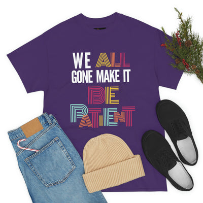 We All Gone Make it Be Patient Tee