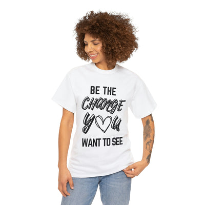 Be the Change You Want To See T-Shirt