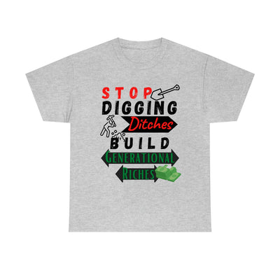 Stop Digging Ditches Build Generational Riches Tee