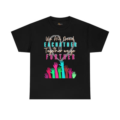 We All Need Eachother Together we go Further Tee