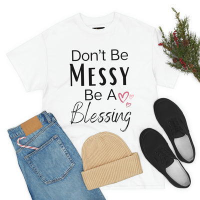 Don't Be Messy Be a Blessing T-Shirt