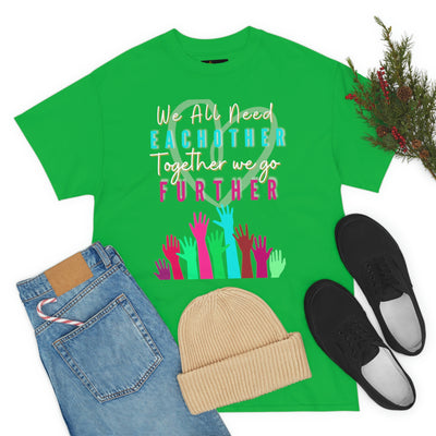 We All Need Eachother Together we go Further Tee