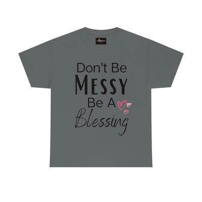 Don't Be Messy Be a Blessing T-Shirt