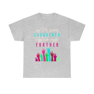 We All Need Eachother Together we go Further Tee