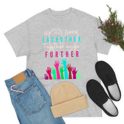 We All Need Eachother Together we go Further Tee