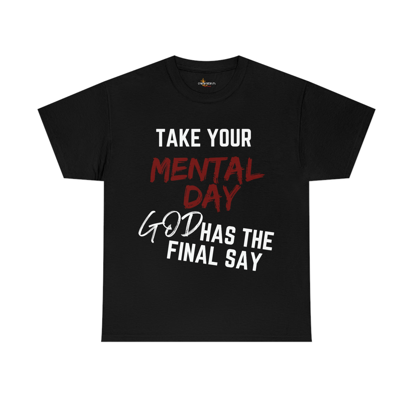 Take Your Mental Day God has the Final Say Tee