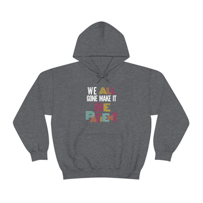 We All Gone Make it Be Patient Hoodie