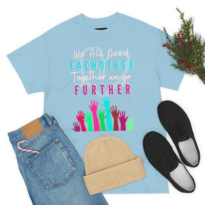 We All Need Eachother Together we go Further Tee