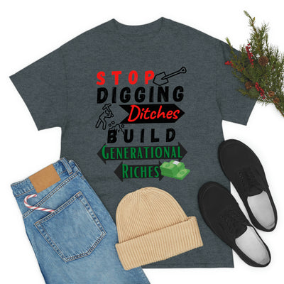 Stop Digging Ditches Build Generational Riches Tee