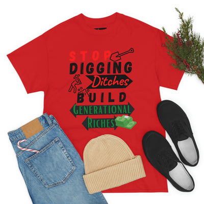 Stop Digging Ditches Build Generational Riches Tee