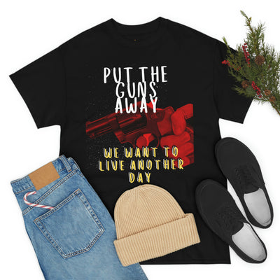 Put The Guns Away We want to Live Another Day Tee