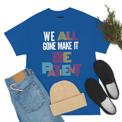 We All Gone Make it Be Patient Tee