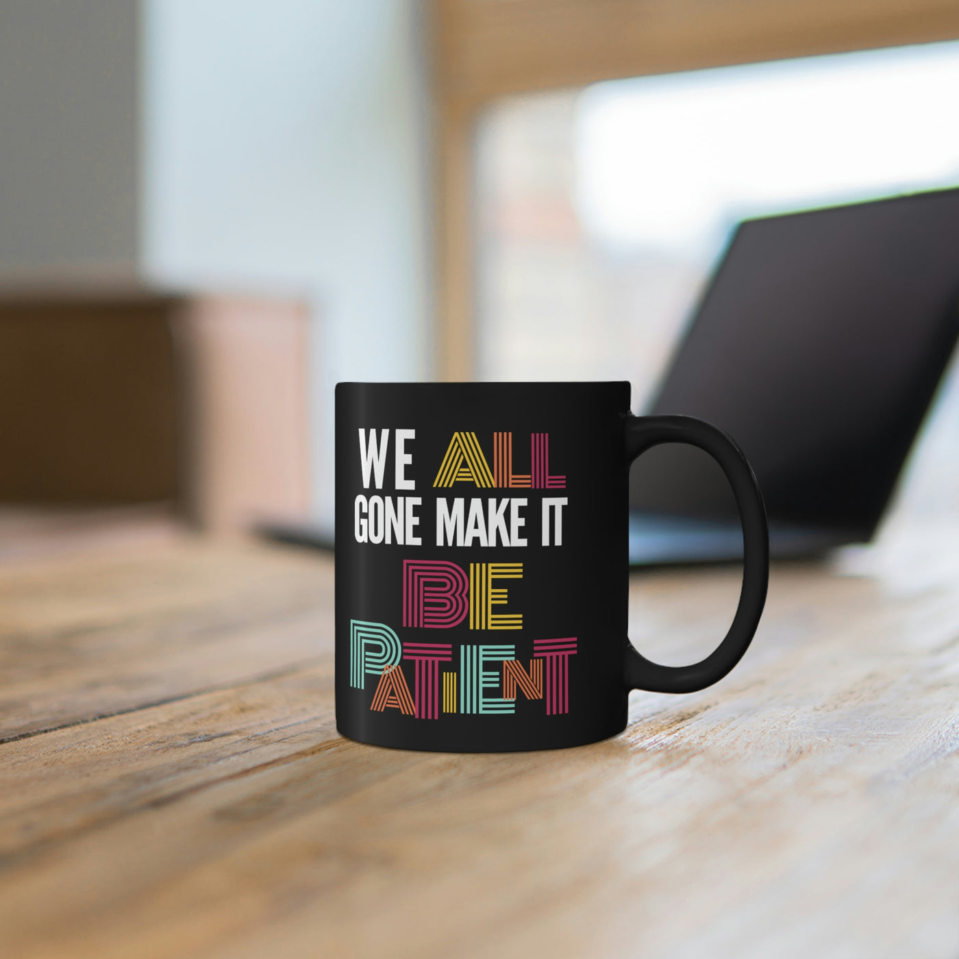 We All Gone Make it Be Patient 11oz Black Mug