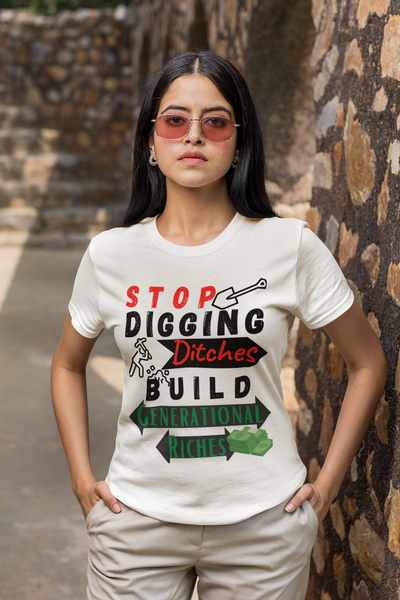 Stop Digging Ditches Build Generational Riches Tee