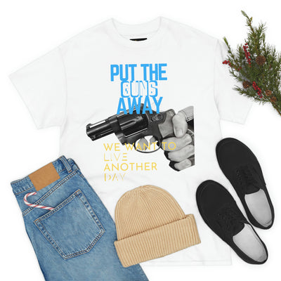 Put The Guns Away We want to Live Another Day Tee