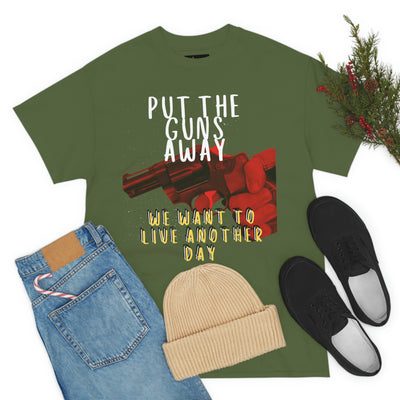 Put The Guns Away We want to Live Another Day Tee