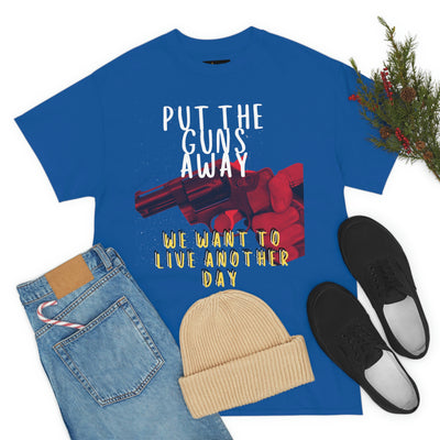 Put The Guns Away We want to Live Another Day Tee