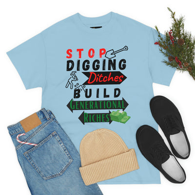 Stop Digging Ditches Build Generational Riches Tee