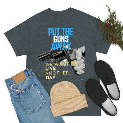 Put The Guns Away We want to Live Another Day Tee