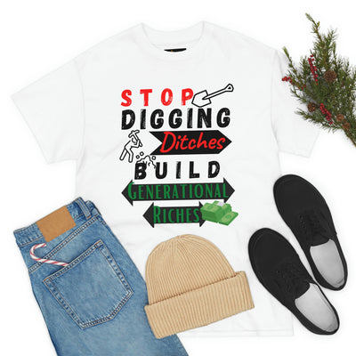 Stop Digging Ditches Build Generational Riches Tee