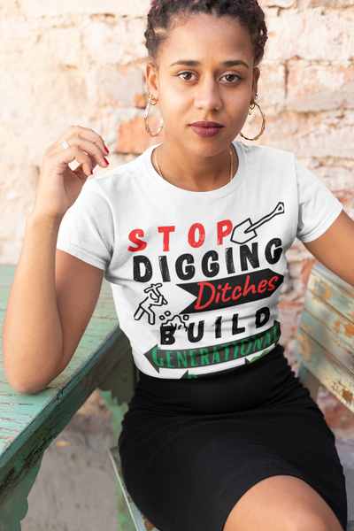 Stop Digging Ditches Build Generational Riches Tee