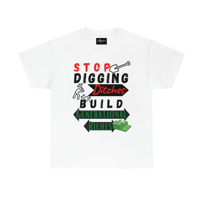 Stop Digging Ditches Build Generational Riches Tee