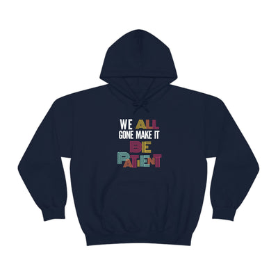 We All Gone Make it Be Patient Hoodie