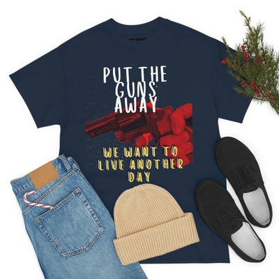 Put The Guns Away We want to Live Another Day Tee