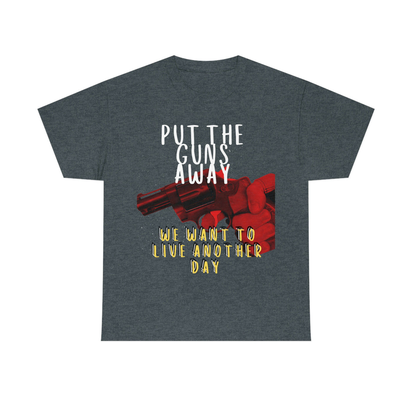 Put The Guns Away We want to Live Another Day Tee