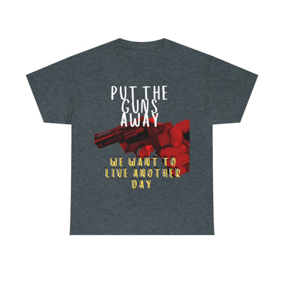 Put The Guns Away We want to Live Another Day Tee