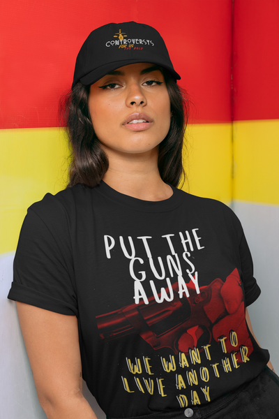 Put The Guns Away We want to Live Another Day Tee