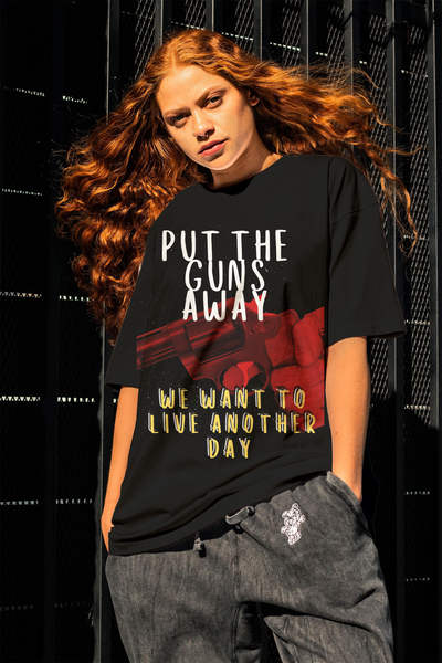 Put The Guns Away We want to Live Another Day Tee